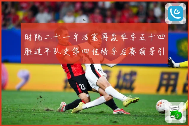 时隔二十一年活塞再轰单季五十四胜追平队史第四佳绩季后赛前景引成长观察：最新赛事动态与深度分析