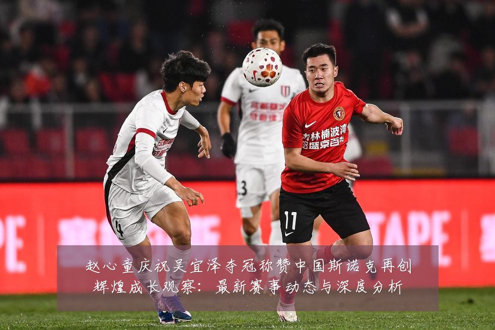 赵心童庆祝吴宜泽夺冠称赞中国斯诺克再创辉煌成长观察：最新赛事动态与深度分析
